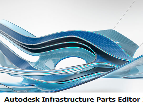 Autodesk Infrastructure Parts Editor 2021-2024 64位下载地址